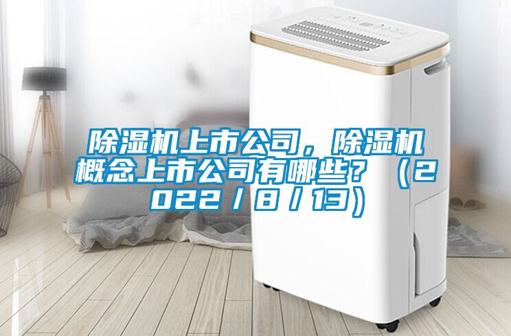 除濕機上市公司，除濕機概念上市公司有哪些？（2022／8／13）