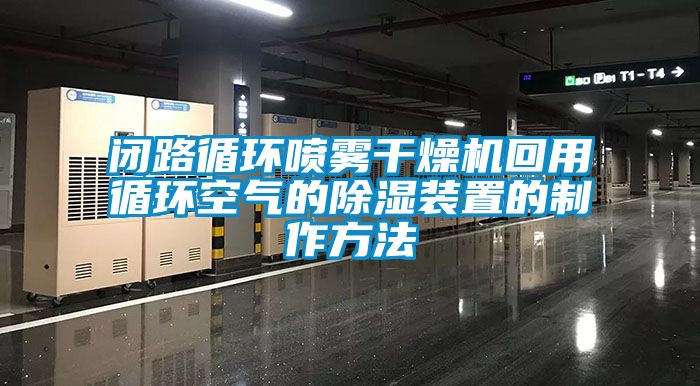 閉路循環噴霧干燥機回用循環空氣的除濕裝置的制作方法