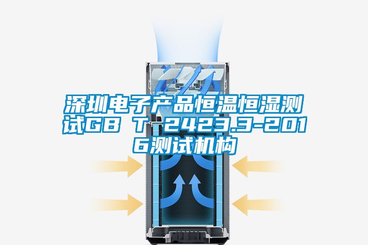 深圳電子產品恒溫恒濕測試GB∕T 2423.3-2016測試機構