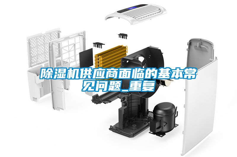 除濕機供應商面臨的基本常見問題_重復