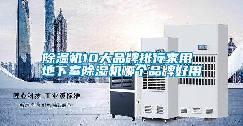 除濕機(jī)10大品牌排行家用 地下室除濕機(jī)哪個(gè)品牌好用