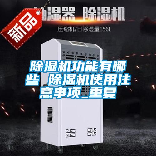 除濕機功能有哪些 除濕機使用注意事項_重復
