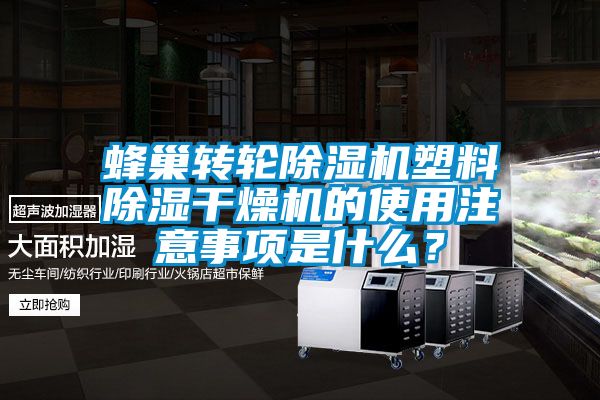 蜂巢轉輪除濕機塑料除濕干燥機的使用注意事項是什么？
