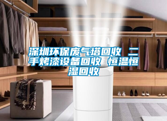 深圳環(huán)保廢氣塔回收 二手烤漆設(shè)備回收 恒溫恒濕回收