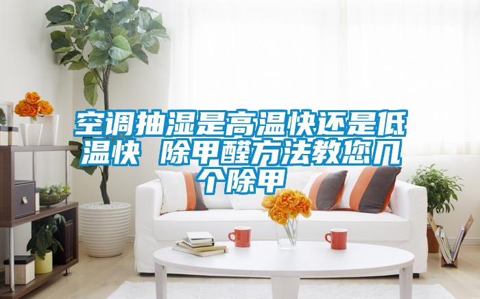 空調(diào)抽濕是高溫快還是低溫快 除甲醛方法教您幾個(gè)除甲
