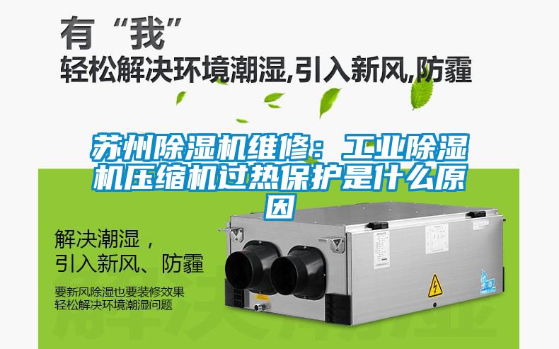 蘇州除濕機(jī)維修：工業(yè)除濕機(jī)壓縮機(jī)過熱保護(hù)是什么原因