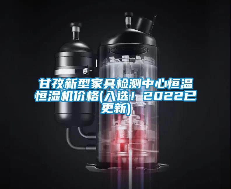 甘孜新型家具檢測中心恒溫恒濕機(jī)價格(入選！2022已更新)