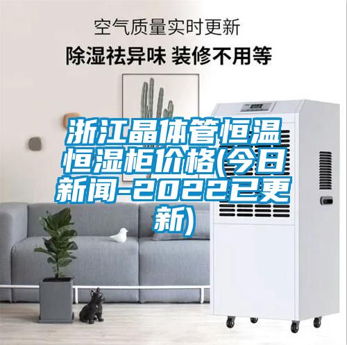 浙江晶體管恒溫恒濕柜價(jià)格(今日新聞-2022已更新)