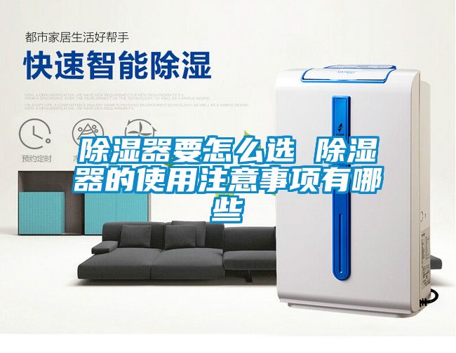 除濕器要怎么選 除濕器的使用注意事項(xiàng)有哪些