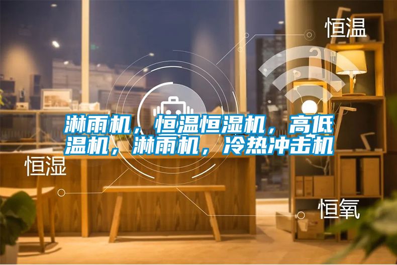 淋雨機，恒溫恒濕機，高低溫機，淋雨機，冷熱沖擊機