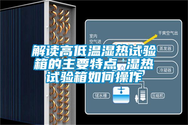 解讀高低溫濕熱試驗箱的主要特點 濕熱試驗箱如何操作
