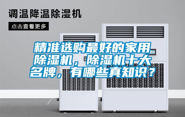 精準(zhǔn)選購(gòu)最好的家用除濕機(jī)，除濕機(jī)十大名牌，有哪些真知識(shí)？