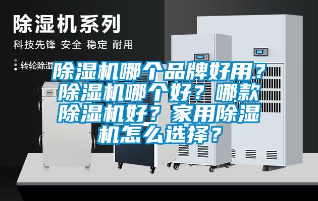 除濕機哪個品牌好用？除濕機哪個好？哪款除濕機好？家用除濕機怎么選擇？