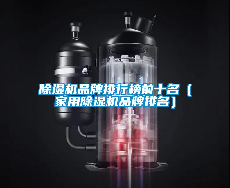 除濕機品牌排行榜前十名（家用除濕機品牌排名）