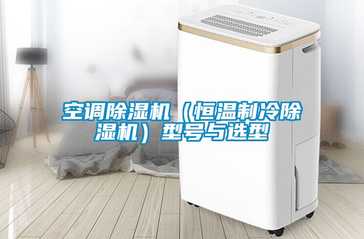 空調除濕機（恒溫制冷除濕機）型號與選型