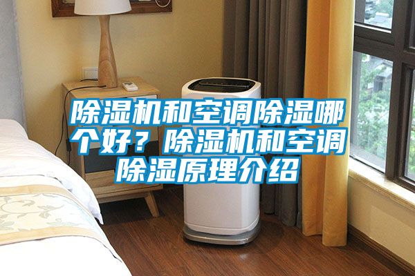 除濕機(jī)和空調(diào)除濕哪個(gè)好？除濕機(jī)和空調(diào)除濕原理介紹