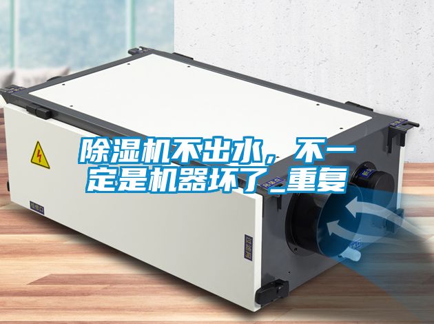 除濕機(jī)不出水，不一定是機(jī)器壞了_重復(fù)