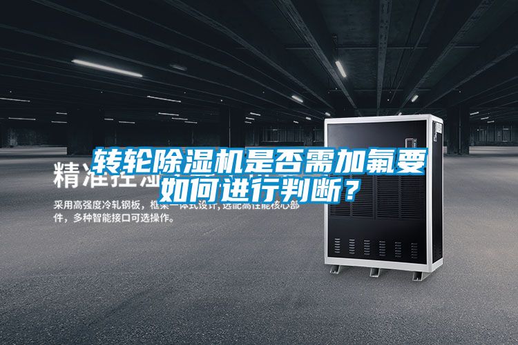 轉輪除濕機是否需加氟要如何進行判斷？