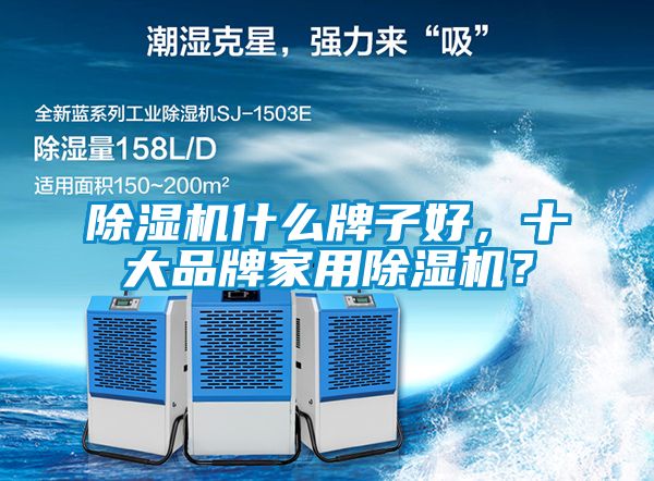 除濕機什么牌子好，十大品牌家用除濕機？