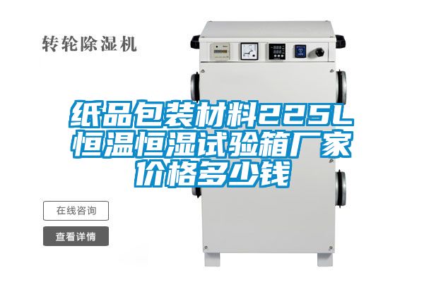 紙品包裝材料225L恒溫恒濕試驗箱廠家價格多少錢