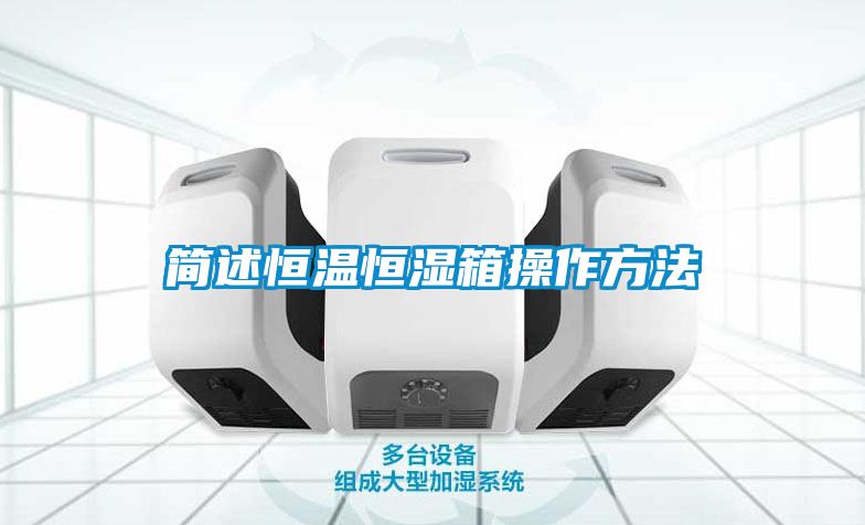 簡述恒溫恒濕箱操作方法