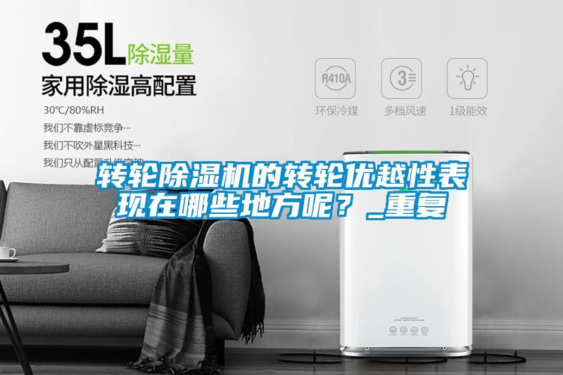 轉輪除濕機的轉輪優越性表現在哪些地方呢？_重復