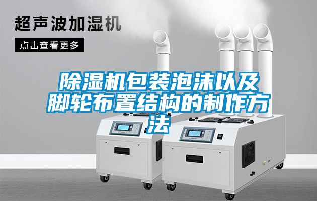 除濕機(jī)包裝泡沫以及腳輪布置結(jié)構(gòu)的制作方法