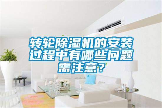 轉(zhuǎn)輪除濕機(jī)的安裝過程中有哪些問題需注意？