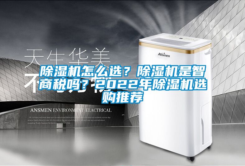 除濕機怎么選？除濕機是智商稅嗎？2022年除濕機選購?fù)扑]