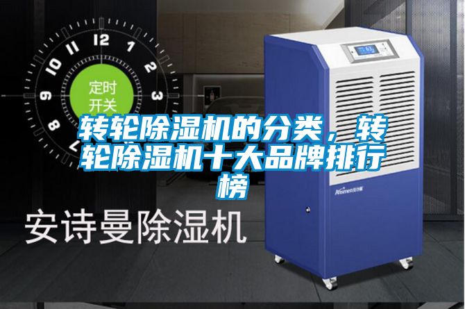 轉(zhuǎn)輪除濕機(jī)的分類，轉(zhuǎn)輪除濕機(jī)十大品牌排行榜