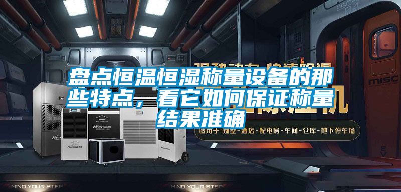 盤點恒溫恒濕稱量設備的那些特點，看它如何保證稱量結果準確