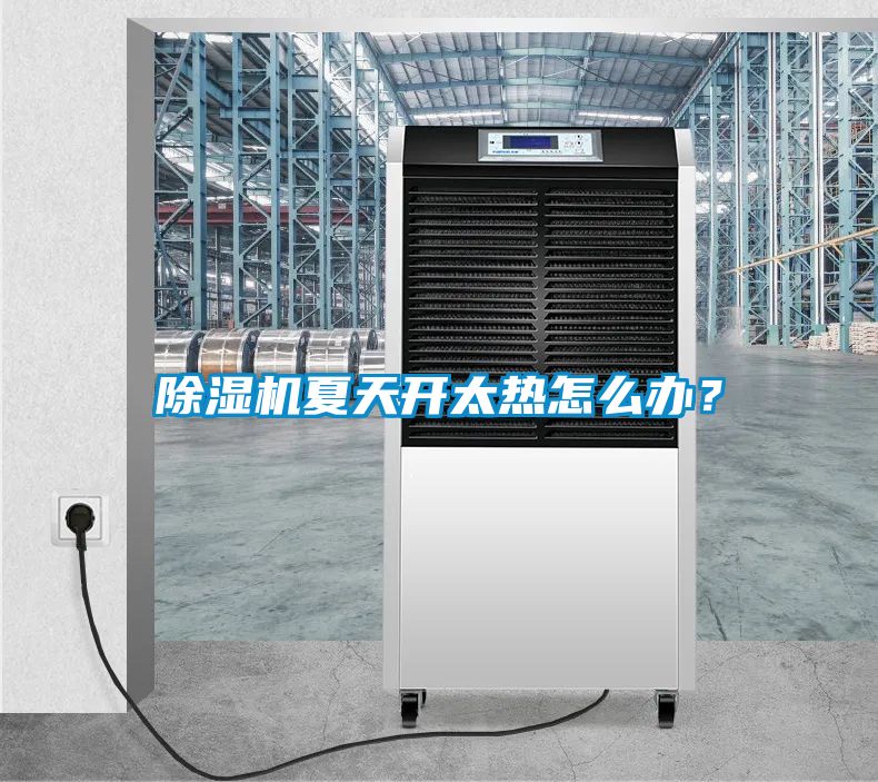 除濕機夏天開太熱怎么辦？