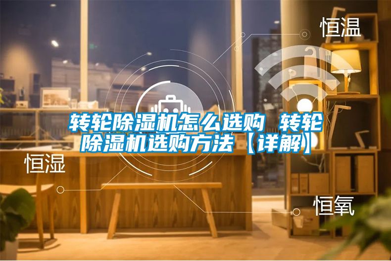 轉輪除濕機怎么選購 轉輪除濕機選購方法【詳解】