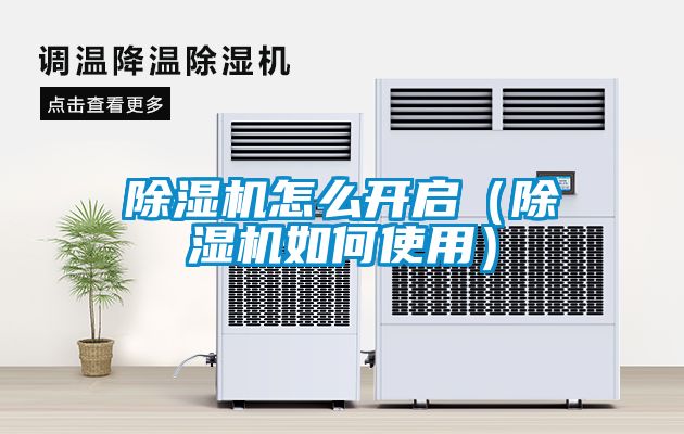 除濕機怎么開啟（除濕機如何使用）