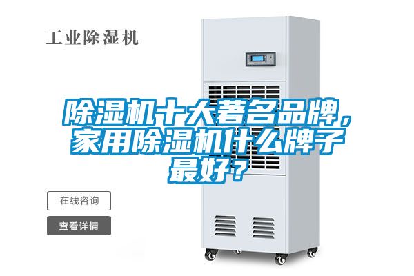 除濕機十大著名品牌，家用除濕機什么牌子最好？