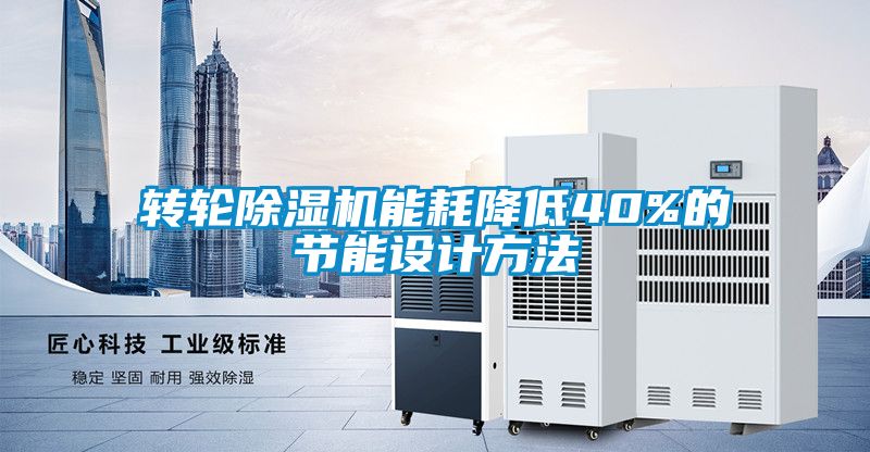 轉(zhuǎn)輪除濕機(jī)能耗降低40%的節(jié)能設(shè)計(jì)方法