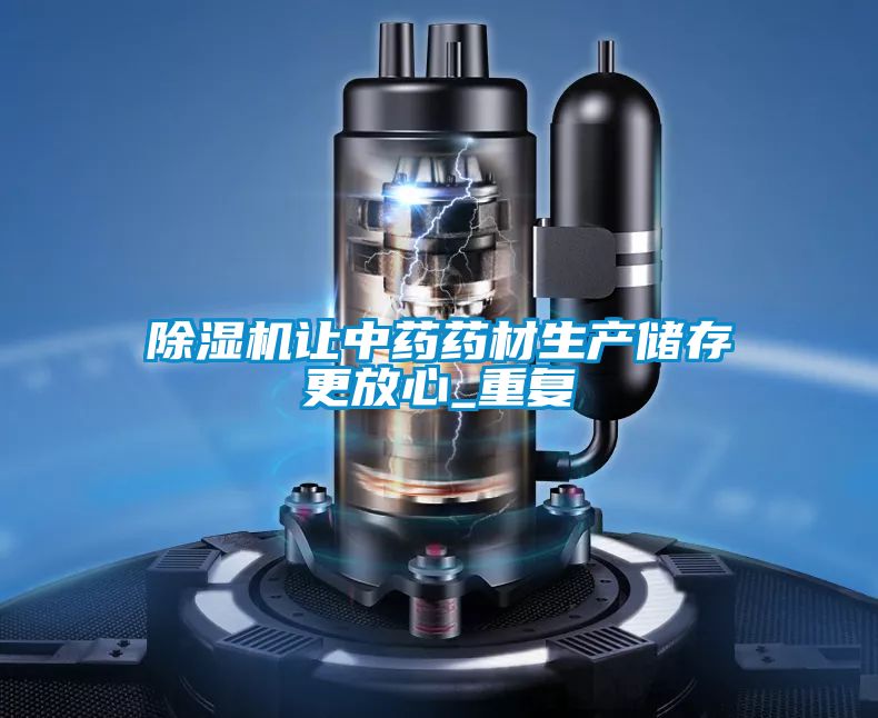 除濕機讓中藥藥材生產儲存更放心_重復