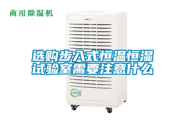 選購步入式恒溫恒濕試驗室需要注意什么