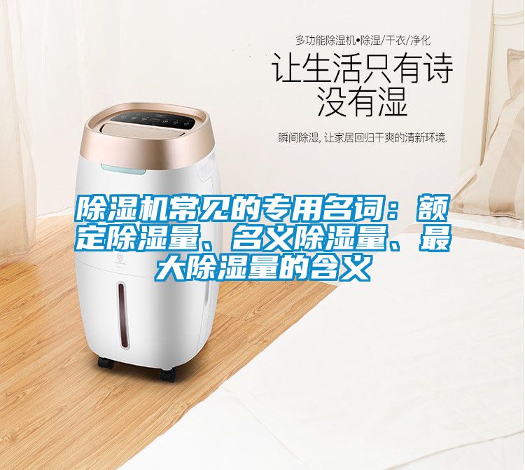 除濕機常見的專用名詞：額定除濕量、名義除濕量、最大除濕量的含義