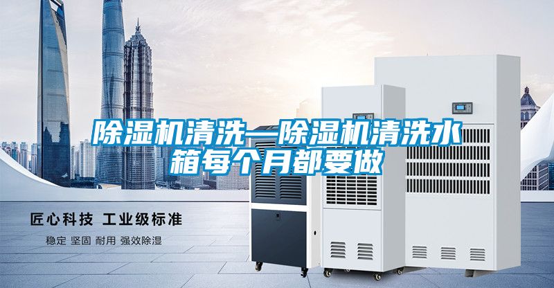 除濕機清洗—除濕機清洗水箱每個月都要做