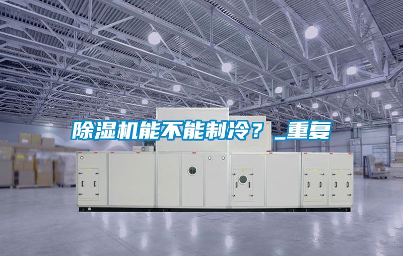 除濕機能不能制冷？_重復
