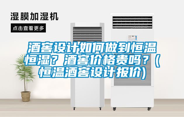 酒窖設計如何做到恒溫恒濕？酒窖價格貴嗎？(恒溫酒窖設計報價)