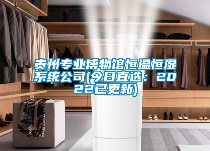 貴州專業(yè)博物館恒溫恒濕系統(tǒng)公司(今日直選：2022已更新)