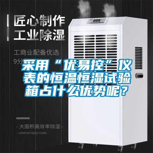 采用“優易控”儀表的恒溫恒濕試驗箱占什么優勢呢？