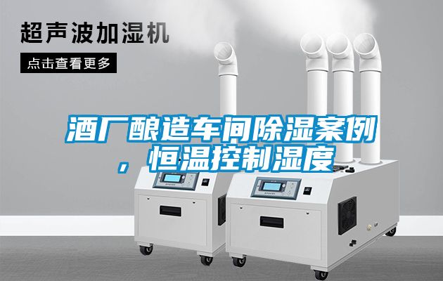 酒廠釀造車間除濕案例，恒溫控制濕度