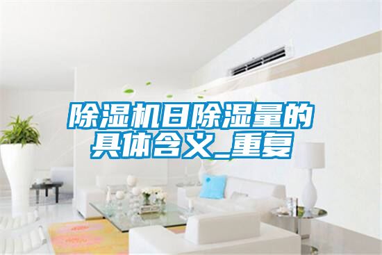 除濕機(jī)日除濕量的具體含義_重復(fù)