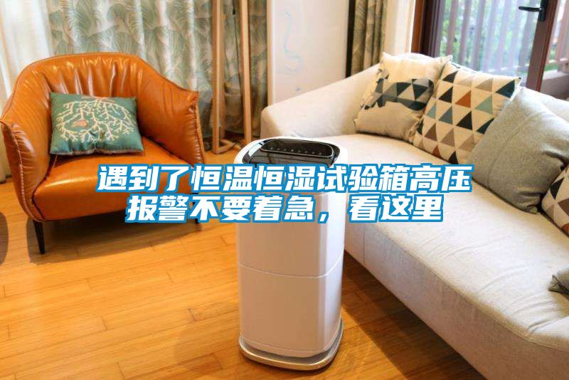 遇到了恒溫恒濕試驗(yàn)箱高壓報(bào)警不要著急，看這里