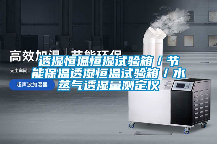 透濕恒溫恒濕試驗箱／節能保溫透濕恒溫試驗箱／水蒸氣透濕量測定儀