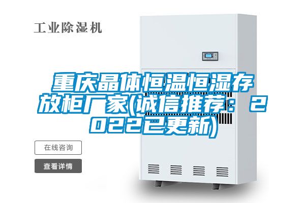 重慶晶體恒溫恒濕存放柜廠家(誠信推薦：2022已更新)
