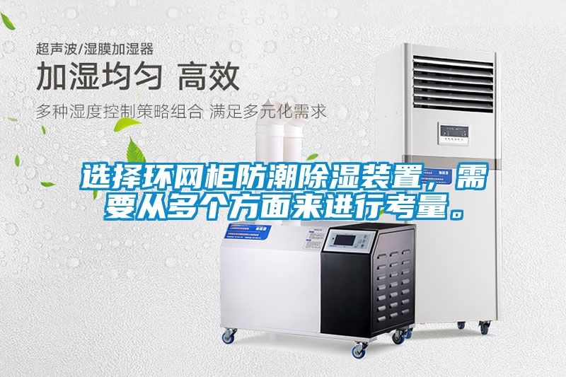 選擇環網柜防潮除濕裝置，需要從多個方面來進行考量。